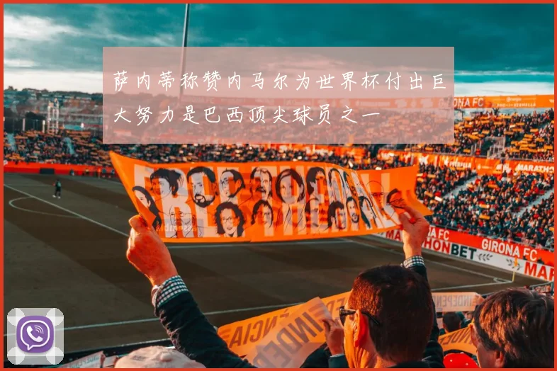 萨内蒂称赞内马尔为世界杯付出巨大努力是巴西顶尖球员之一